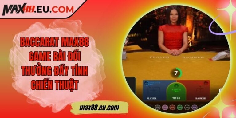 Baccarat MAX88 - Game Bài Đổi Thưởng Đầy Tính Chiến Thuật 7 Baccarat MAX88 - Game Bài Đổi Thưởng Đầy Tính Chiến Thuật