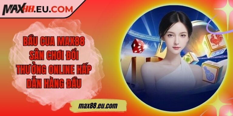Bầu Cua MAX88 - Sân Chơi Đổi Thưởng Online Hấp Dẫn Hàng Đầu 4 Bầu Cua MAX88 - Sân Chơi Đổi Thưởng Online Hấp Dẫn Hàng Đầu