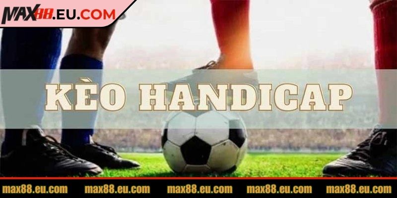 Giới thiệu kèo handicap MAX88 cho người mới