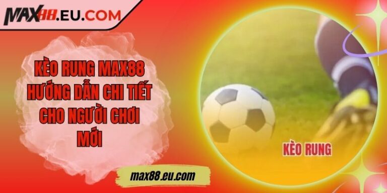 Kèo Rung MAX88 - Hướng Dẫn Chi Tiết Cho Người Chơi Mới