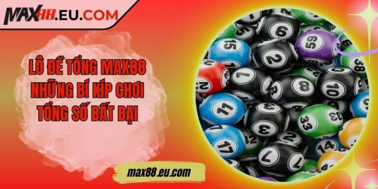 Lô Đề Tổng MAX88 - Những Bí Kíp Chơi Tổng Số Bất Bại 1 Lô Đề Tổng MAX88 - Những Bí Kíp Chơi Tổng Số Bất Bại
