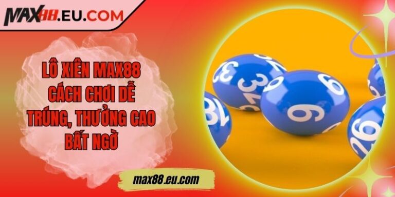 Lô Xiên MAX88 – Cách Chơi Dễ Trúng, Thưởng Cao Bất Ngờ 2 Lô Xiên MAX88 – Cách Chơi Dễ Trúng, Thưởng Cao Bất Ngờ