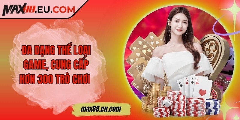 Max88 ❤️ Max 88 | Nhà Cái Uy Tín - Link Đăng Nhập Max88.COM 11/2025 15 Đa dạng thể loại game, cung cấp hơn 300 trò chơi đổi thưởng khác nhau tại MAX88