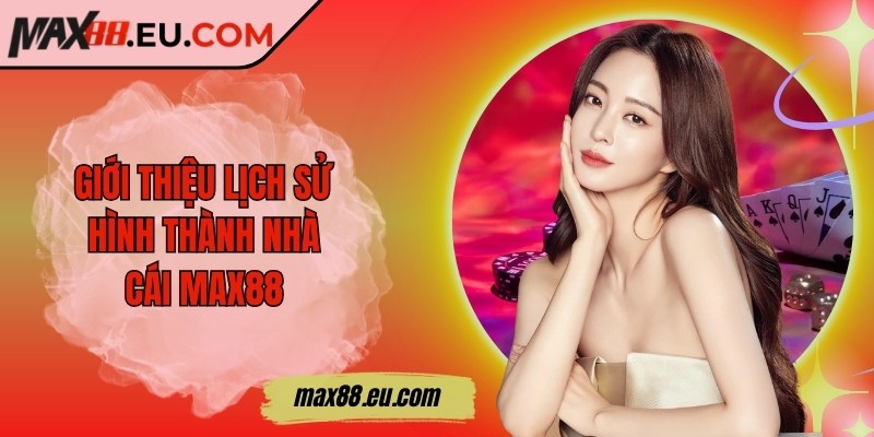 Max88 ❤️ Max 88 | Nhà Cái Uy Tín - Link Đăng Nhập Max88.COM 11/2025 13 Giới thiệu lịch sử hình thành nhà cái MAX88