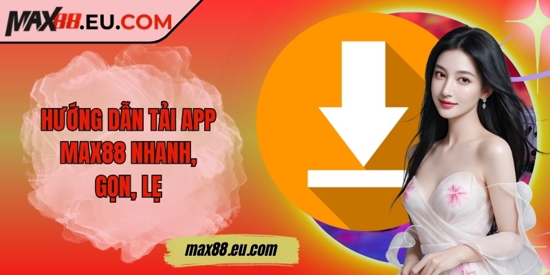 Max88 ❤️ Max 88 | Nhà Cái Uy Tín - Link Đăng Nhập Max88.COM 11/2025 23 Hướng dẫn tải app MAX88 nhanh, gọn, lẹ