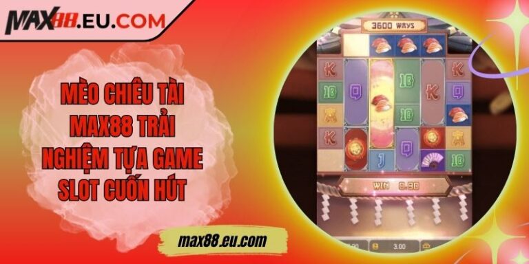 Mèo Chiêu Tài MAX88 Trải Nghiệm Tựa Game Slot Cuốn Hút 7 Mèo Chiêu Tài MAX88 Trải Nghiệm Tựa Game Slot Cuốn Hút