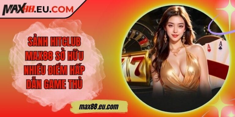 Sảnh HITCLUB MAX88 Sở Hữu Nhiều Điểm Hấp Dẫn Game Thủ 2 Sảnh HITCLUB MAX88 Sở Hữu Nhiều Điểm Hấp Dẫn Game Thủ