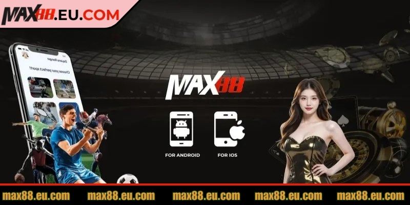 Tải App MAX88 2 Tải ứng dụng nhà cái trên thiết bị hệ Android
