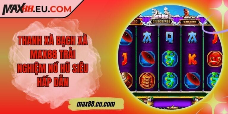 Thanh Xà Bạch Xà MAX88 Trải Nghiệm Nổ Hũ Siêu Hấp Dẫn 4 Thanh Xà Bạch Xà MAX88 Trải Nghiệm Nổ Hũ Siêu Hấp Dẫn