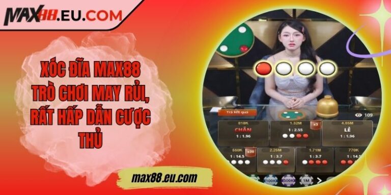 Xóc Đĩa MAX88 - Trò Chơi May Rủi, Rất Hấp Dẫn Cược Thủ 1 Xóc Đĩa MAX88 - Trò Chơi May Rủi, Rất Hấp Dẫn Cược Thủ